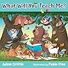 What Will You Teach Me? by Adam Griffin
