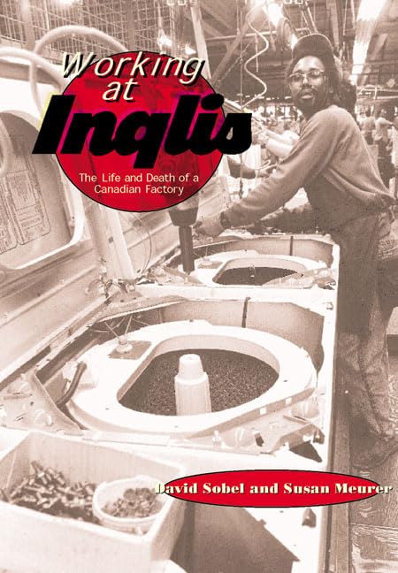 Working at Inglis: The Life and Death of a Canadian Factory (Lorimer Illustrated History)