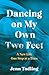 Dancing on My Own Two Feet: A New Life One Step at a Time