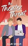 The Theater Threat by Allie Sarah The Theater Threat by Allie Sarah