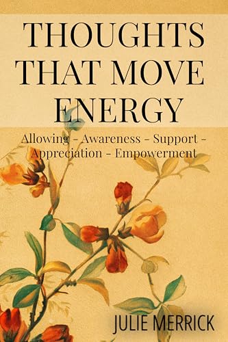 Thoughts that Move Energy: Allowing Awareness Support Appreciation Empowerment (Kindle Edition)