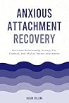 Anxious Attachment Recovery: Overcome Relationship Anxiety, Get Unstuck, and Shift to Secure Attachment