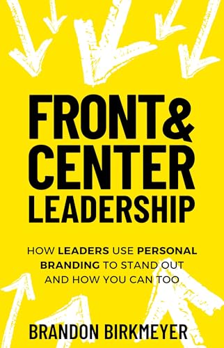 Front & Center Leadership: How Leaders Use Personal Branding to Stand Out and How You Can Too (Kindle Edition)