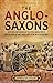 The Anglo-Saxons: An Enthralling Overview of the People and History of England from the Early Middle Ages to the Battle of Hastings (The Story of England)