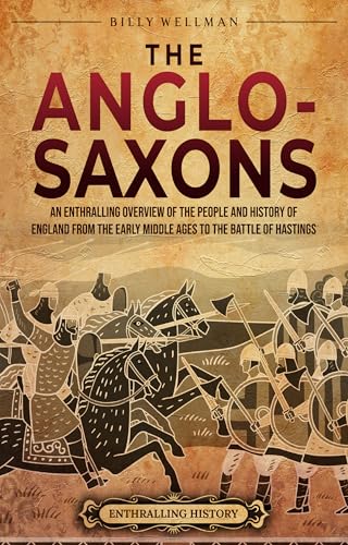 The Anglo-Saxons: An Enthralling Overview of the People and History of England from the Early Middle Ages to the Battle of Hastings (The Story of England)