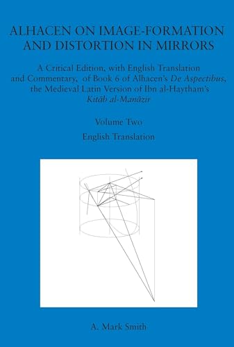 Alhacen on Image-Formation and Distortion in Mirrors: A Critical Edition, with English Translation and Commentary, of Book 6 of Alhacen's de Aspectibu, Vol. 2: English Translation (Hardcover)