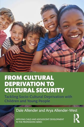 From Cultural Deprivation to Cultural Security: Tackling Socio-Cultural Deprivation with Children and Young People (Applying Child and Adolescent Development in the Professions Series)
