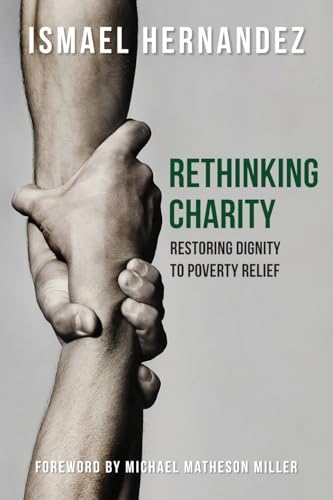 Rethinking Charity: Restoring Dignity to Poverty Relief (Paperback)