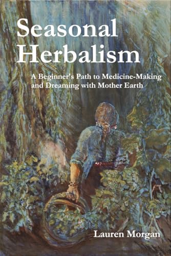 Seasonal Herbalism: A Beginner's Path to Medicine-Making and Dreaming with Mother Earth (Kindle Edition)