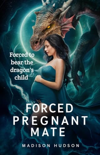 Forced pregnant mate: Forced to bear the dragon's child, a romance novel (MADISON Book 1)
