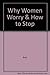 Why Women Worry & How to Stop by Robert Handly