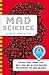 Mad Science: Einstein's Fridge, Dewar's Flask, Mach's Speed, and 362 Other Inventions and Discoveries That Made Our World