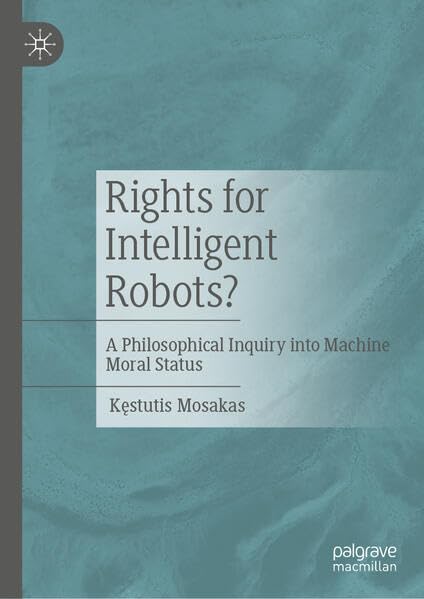 Rights for Intelligent Robots?: A Philosophical Inquiry into Machine Moral Status (Hardcover)