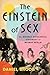 The Einstein of Sex: Dr. Magnus Hirschfeld, Visionary of Weimar Berlin