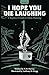I Hope You Die Laughing: A ...