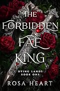 The Forbidden Fae King (Dying Lands, #1)