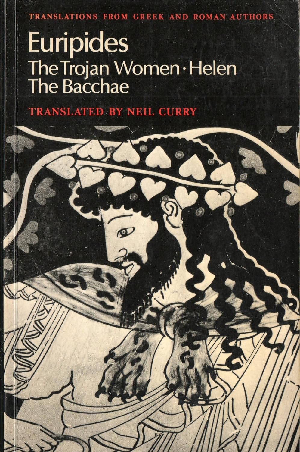The Trojan Women - Helen - The Bacchae (Translations from Greek and Roman Authors)