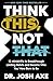 Think This, Not That: 12 Mindshifts to Breakthrough Limiting Beliefs and Become Who You Were Born to Be