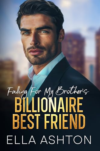 Falling for My Brother's Billionaire Best Friend (Steamy Off-Limits Love #1)
