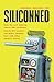 Siliconned: How the tech industry solves fake problems, hoards idle workers, and makes doomed bets with other people's money