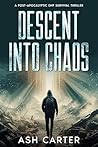 Descent Into Chaos : A Post-Apocalyptic EMP Survival Thriller