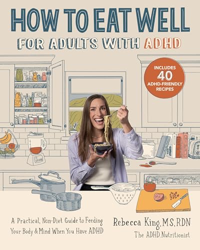 How to Eat Well for Adults with ADHD: A Practical, Non-Diet Guide to Feeding Your Body & Mind When You Have ADHD (Kindle Edition)