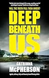 Deep Beneath Us by Catriona McPherson