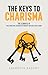 The Keys to Charisma: The Elements of True Connection, Genuine Relationships, and Irresistible Charm