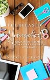 The Relaxed Homeschool: Relax Into the Perfect Homeschool Rhythm for Your Family