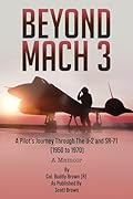 Beyond Mach 3: A Pilot’s Journey Through The U-2 and SR-71 (1950 to 1970) A Memoir 