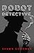 ROBOT DETECTIVE: A Sci-Fi N...