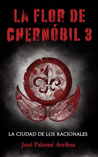 La flor de Chernóbil 3: La ciudad de los racionales (Spanish Edition)