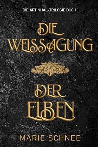 DIE WEISSAGUNG DER ELBEN: Eine romantische Fantasy-Reise in eine fremde Welt voller Zauber und uralter Mächte (ARTINHAL 1) (German Edition)