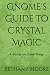 Gnome's Guide To Crystal Magic by Bethany Moore