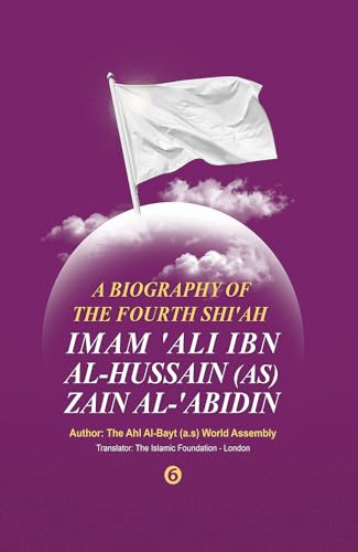 A BIOGRAPHY OF THE FOURTH SHI'AH IMAM 'ALI IBN AL- HUSSAIN (AS) ZAIN AL-'ABIDIN: A‘LAM AL-HIDAYAH 6
