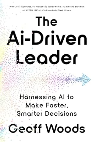 The AI-Driven Leader: Harnessing AI to Make Faster, Smarter Decisions