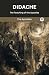 Didache by The Apostles Didache by The Apostles