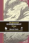 The Illustrated Gormenghast Trilogy: Titus Groan, Gormenghast, and Titus Alone