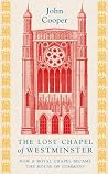 The Lost Chapel of Westminster: How a Royal Chapel Became the House of Commons The Lost Chapel of Westminster: How a Royal Chapel Became the House of Commons