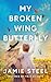 My Broken Wing Butterfly by Jamie Steel