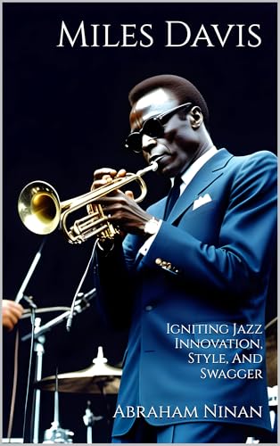 Miles Davis : Igniting Jazz Innovation, Style, And Swagger (Kindle Edition)