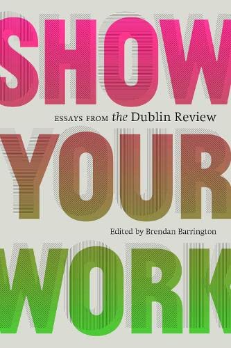 Show Your Work: Essays from the Dublin Review