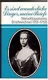Es sind wunderliche Dinger, meine Briefe. Meta Klopstocks Briefwechsel mit Friedrich Gottlieb Klopstock und mit ihren Freunden 1751-1758
