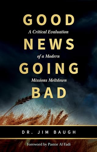 Good News Going Bad: A Critical Evaluation of a Modern Missions Meltdown (Kindle Edition)