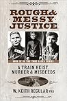 Rough & Messy Justice: A Train Heist, Murder & Misdeeds