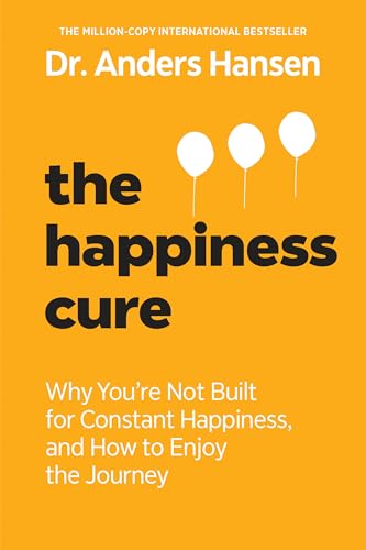 The Happiness Cure: Why You're Not Built for Constant Happiness, and How to Enjoy the Journey (Kindle Edition)