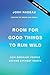 Room for Good Things to Run Wild: How Ordinary People Become Every Day Saints