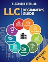 LLC Beginner's Guide: The Complete Handbook on Starting, Running, and Growing Your Limited Liability Company | Key Tax Strategies, Legal Approaches, and Expert Guidance LLC Beginner's Guide: The Complete Handbook on Starting, Running, and Growing Your Limited Liability Company | Key Tax Strategies, Legal Approaches, and Expert Guidance