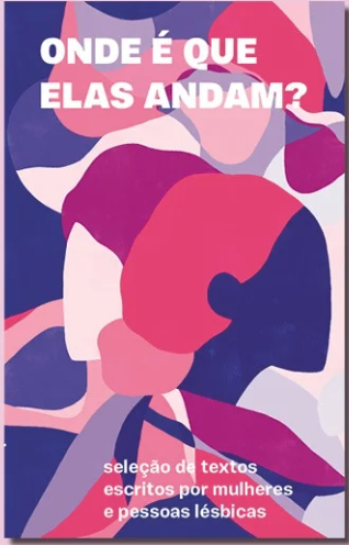 Onde é que elas andam? Seleção de textos escritos por mulheres e pessoas lésbicas
