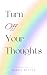 Turn Off Your Thoughts | Anxiety and Stress Management Guide by Michael De Luca